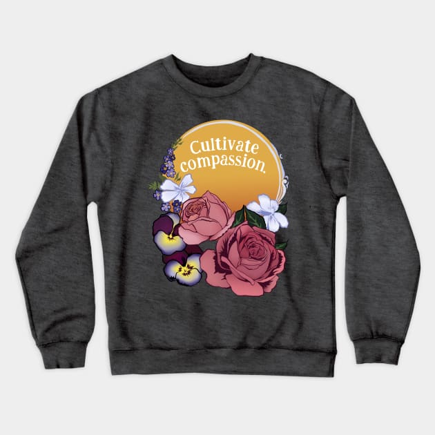 Cultivate Compassion Crewneck Sweatshirt by FabulouslyFeminist